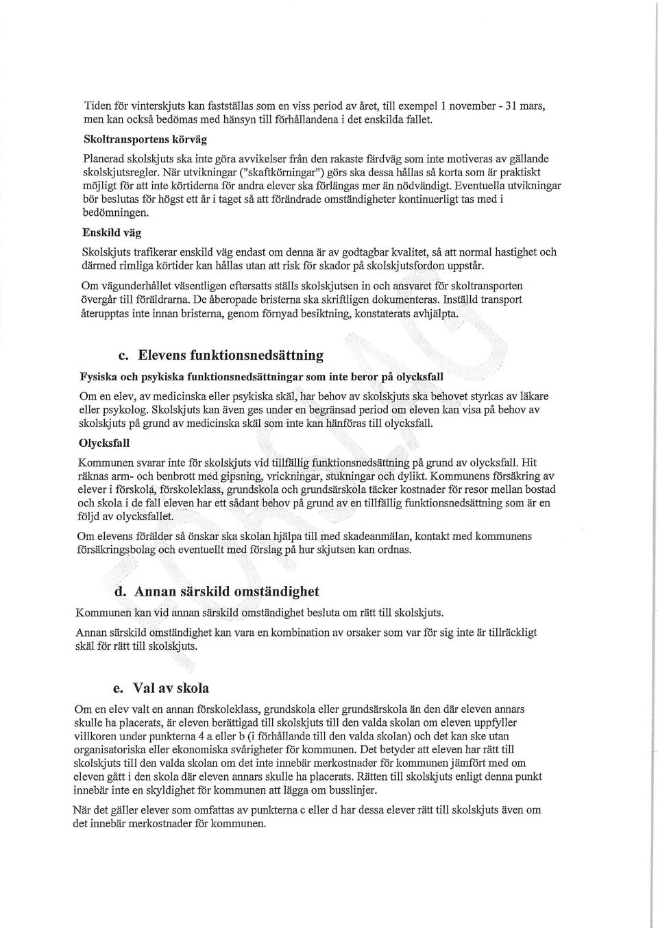 Nar utvikningar ("skaftkomingar") Ors ska dessa hallas sa korta som är praktiskt mojligt for aft inte kortiderna for andra elever ska forlangas mer an nodvandigt.