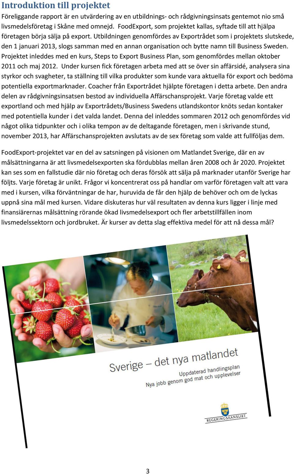 Utbildningen genomfördes av Exportrådet som i projektets slutskede, den 1 januari 2013, slogs samman med en annan organisation och bytte namn till Business Sweden.