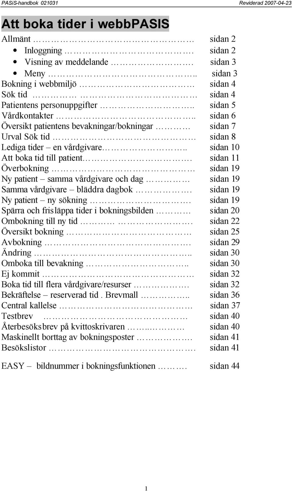 sidan 11 Överbokning sidan 19 Ny patient samma vårdgivare och dag sidan 19 Samma vårdgivare bläddra dagbok. sidan 19 Ny patient ny sökning.