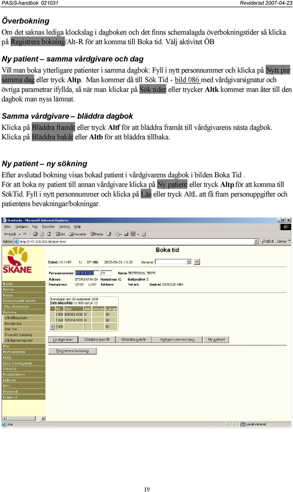 Man kommer då till Sök Tid - bild 086 med vårdgivarsignatur och övriga parametrar ifyllda, så när man klickar på Sök tider eller trycker Altk kommer man åter till den dagbok man nyss lämnat.