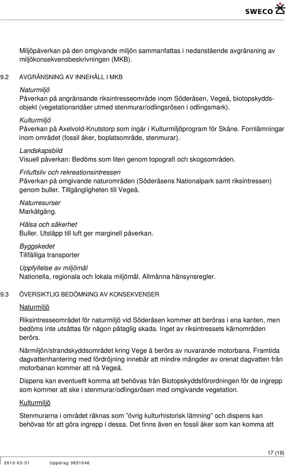 Kulturmiljö Påverkan på Axelvold-Knutstorp som ingår i Kulturmiljöprogram för Skåne. Fornlämningar inom området (fossil åker, boplatsområde, stenmurar).