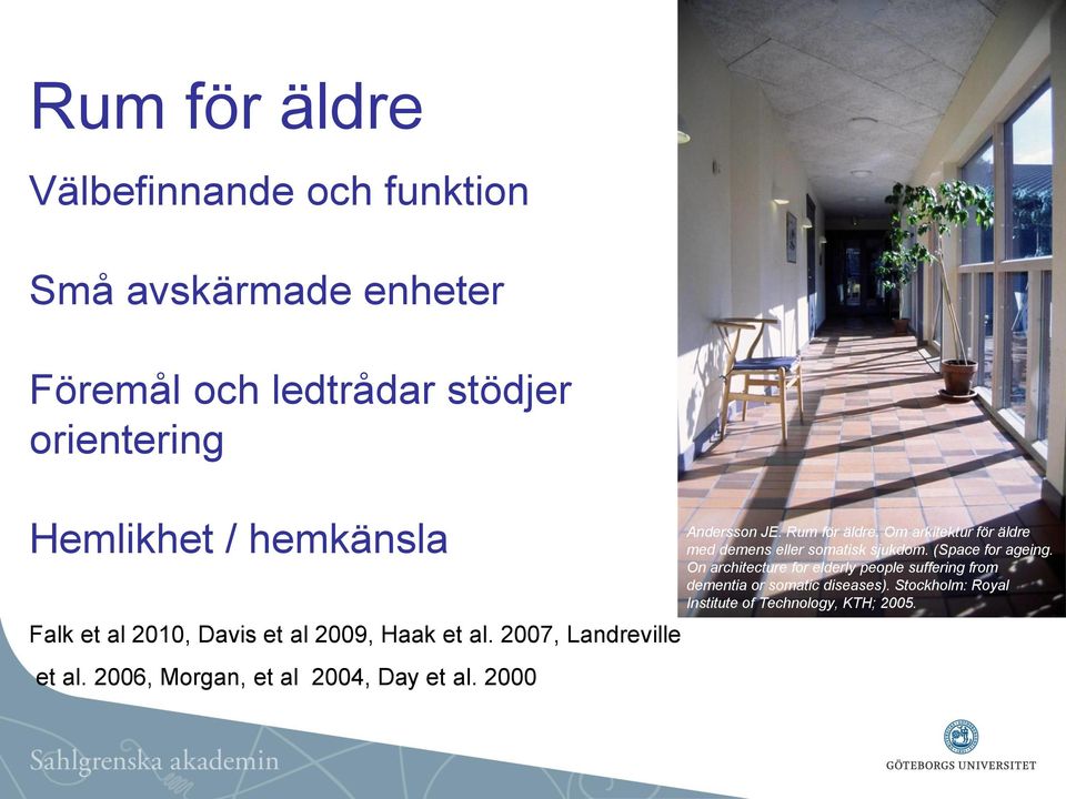 2000 Andersson JE. Rum för äldre. Om arkitektur för äldre med demens eller somatisk sjukdom. (Space for ageing.