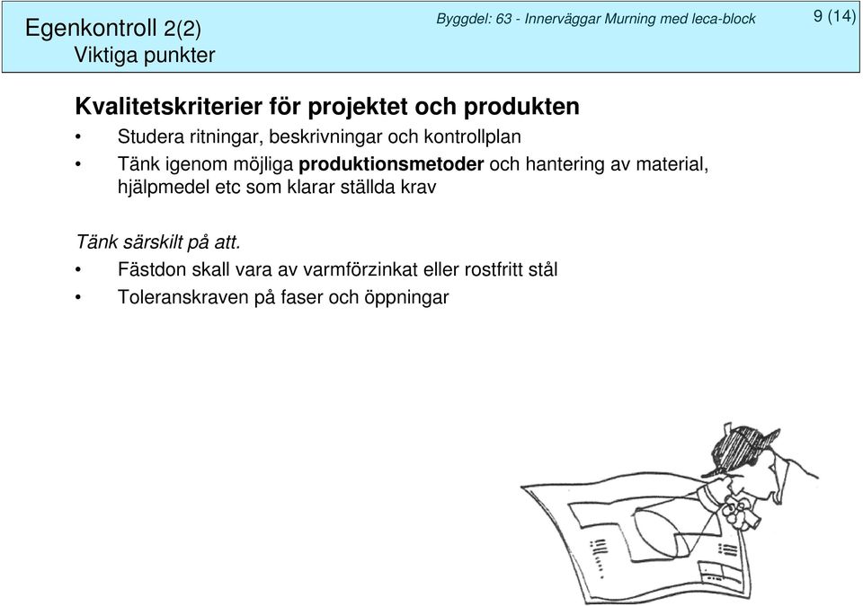 igenom möjliga produktionsmetoder och hantering av material, hjälpmedel etc som klarar ställda krav