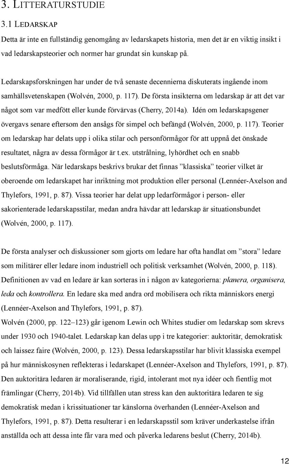 De första insikterna om ledarskap är att det var något som var medfött eller kunde förvärvas (Cherry, 2014a).