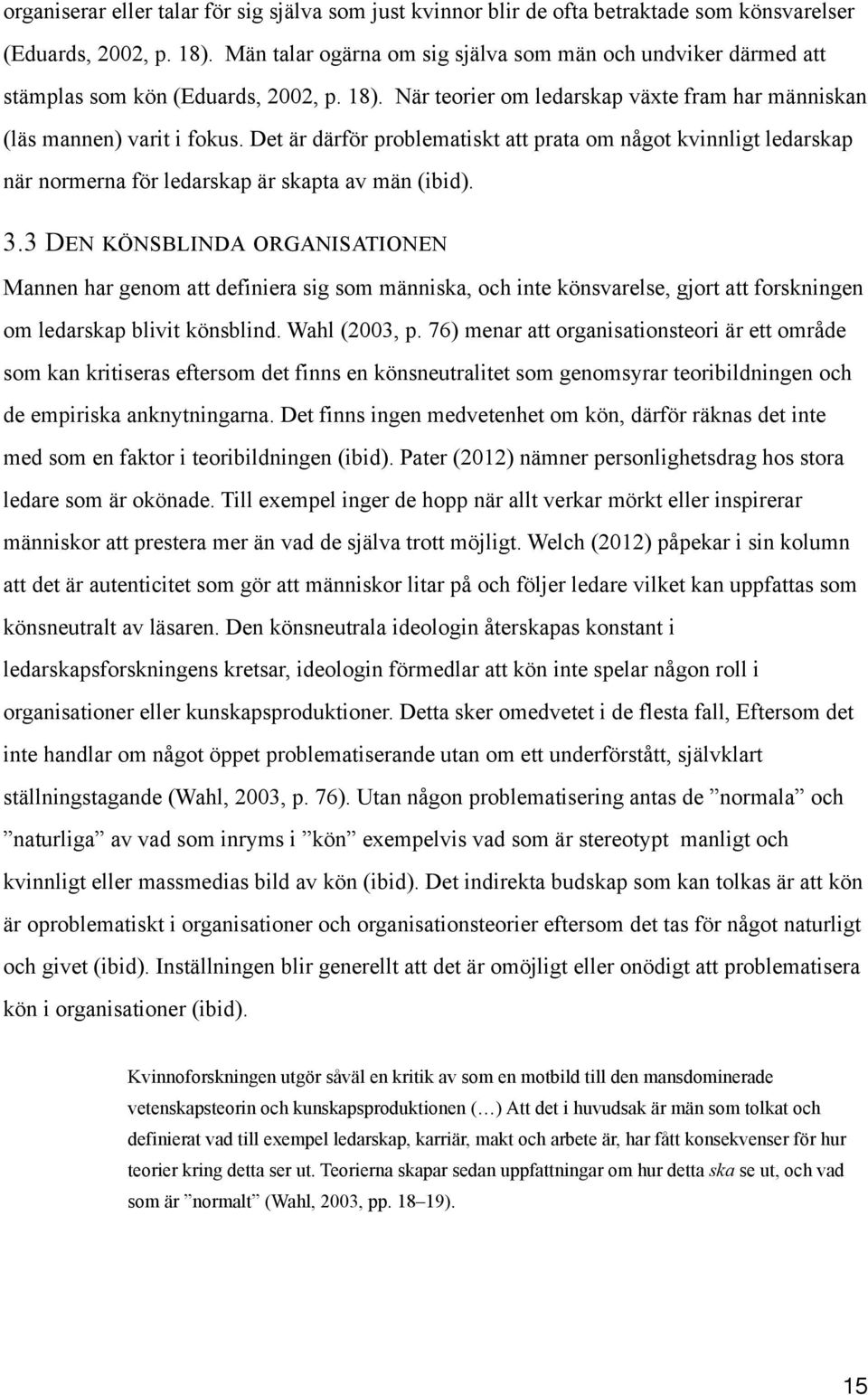 Det är därför problematiskt att prata om något kvinnligt ledarskap när normerna för ledarskap är skapta av män (ibid). 3.