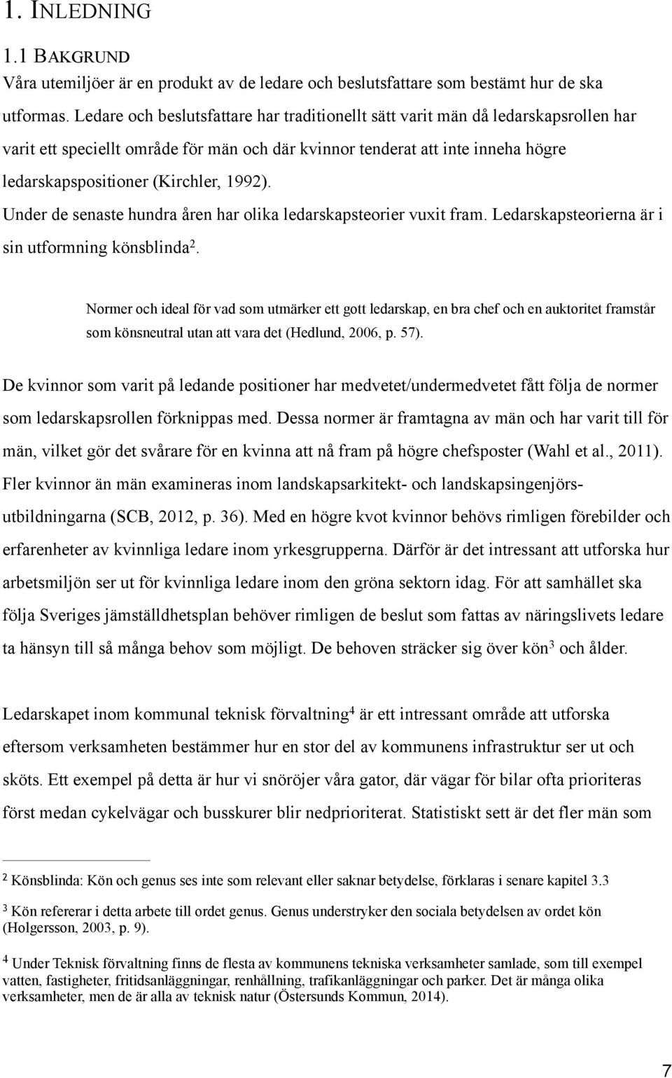 1992). Under de senaste hundra åren har olika ledarskapsteorier vuxit fram. Ledarskapsteorierna är i sin utformning könsblinda 2.