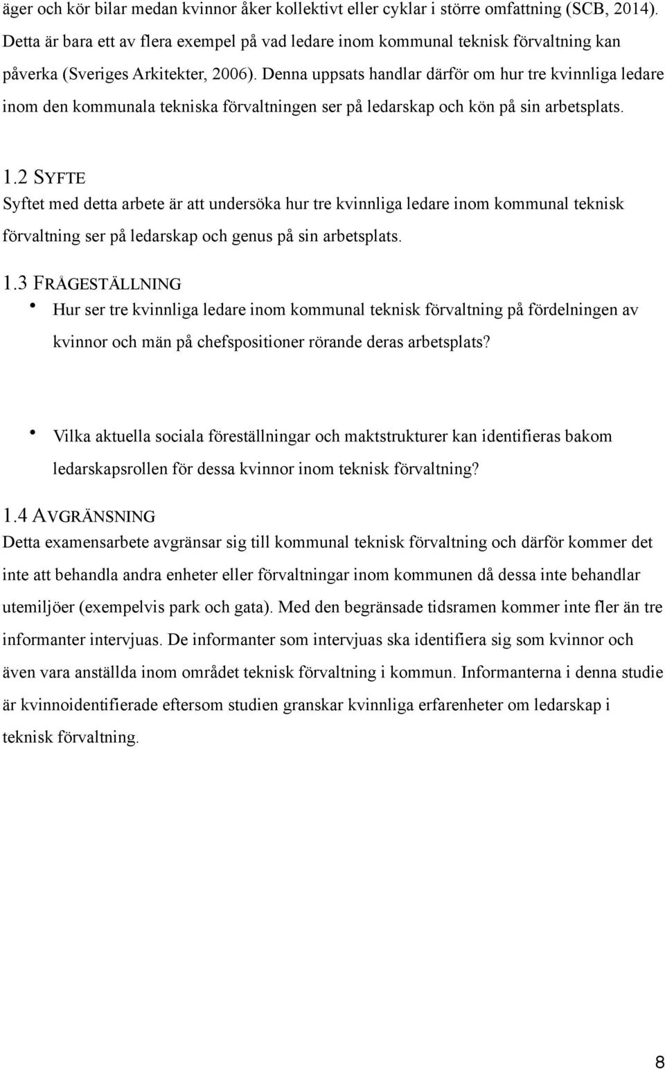 Denna uppsats handlar därför om hur tre kvinnliga ledare inom den kommunala tekniska förvaltningen ser på ledarskap och kön på sin arbetsplats. 1.