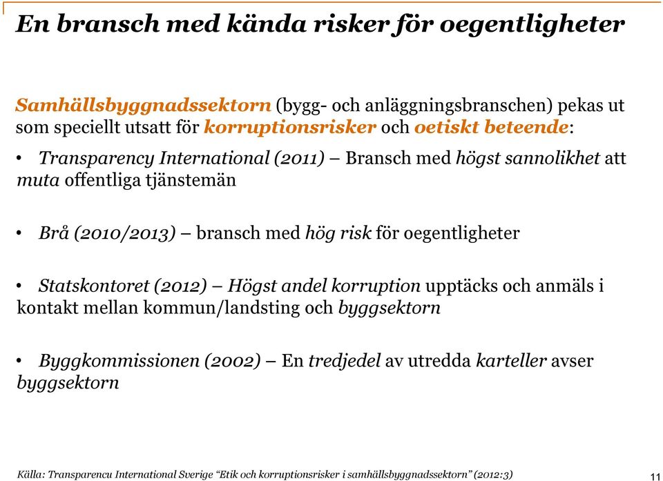 för oegentligheter Statskontoret (2012) Högst andel korruption upptäcks och anmäls i kontakt mellan kommun/landsting och byggsektorn Byggkommissionen (2002)