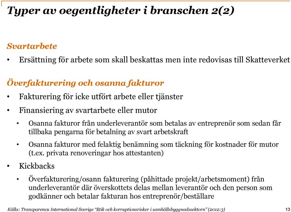 fakturor med felaktig benämning som täckning för kostnader för mutor (t.ex.