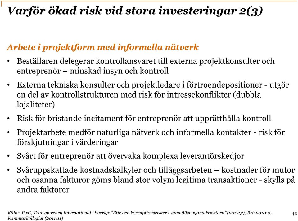 för entreprenör att upprätthålla kontroll Projektarbete medför naturliga nätverk och informella kontakter - risk för förskjutningar i värderingar Svårt för entreprenör att övervaka komplexa