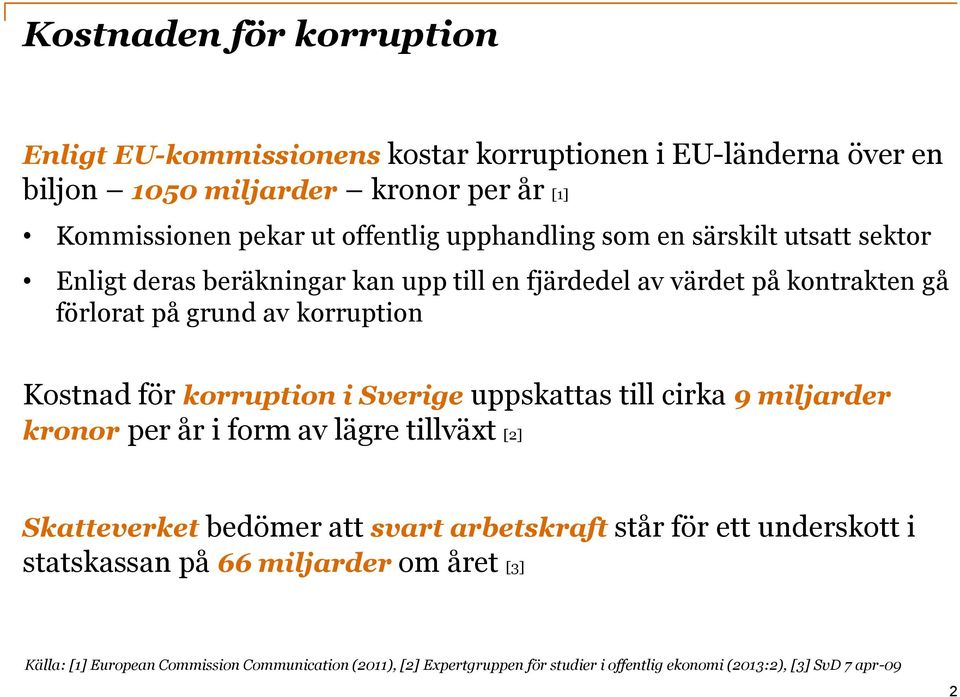 korruption i Sverige uppskattas till cirka 9 miljarder kronor per år i form av lägre tillväxt [2] Skatteverket bedömer att svart arbetskraft står för ett underskott i