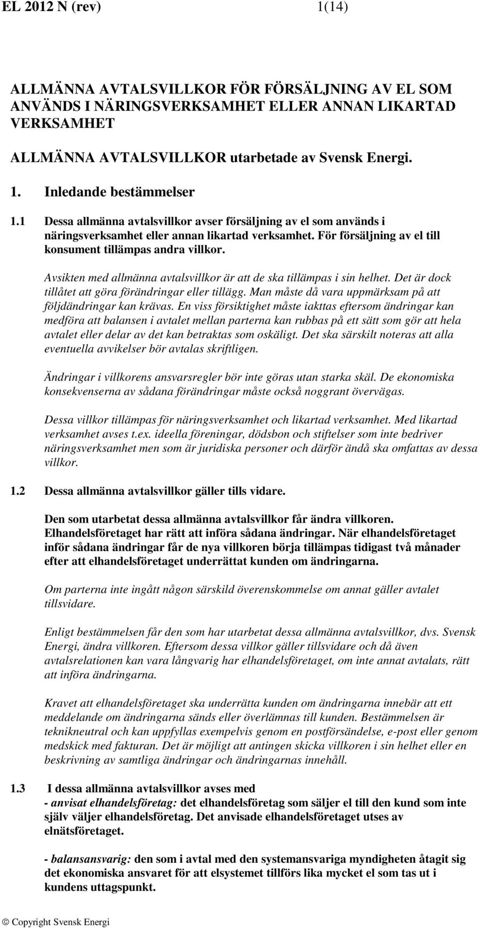 Avsikten med allmänna avtalsvillkor är att de ska tillämpas i sin helhet. Det är dock tillåtet att göra förändringar eller tillägg. Man måste då vara uppmärksam på att följdändringar kan krävas.