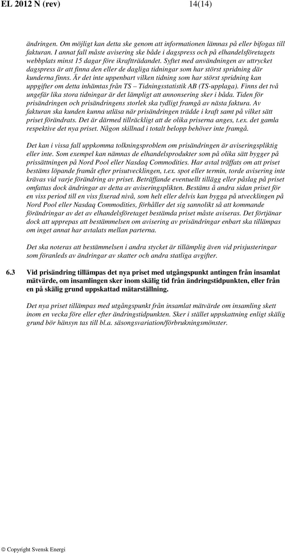 Syftet med användningen av uttrycket dagspress är att finna den eller de dagliga tidningar som har störst spridning där kunderna finns.