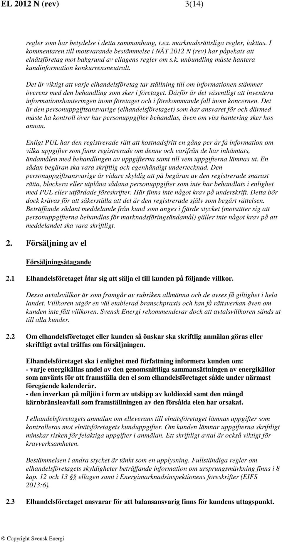 Det är viktigt att varje elhandelsföretag tar ställning till om informationen stämmer överens med den behandling som sker i företaget.