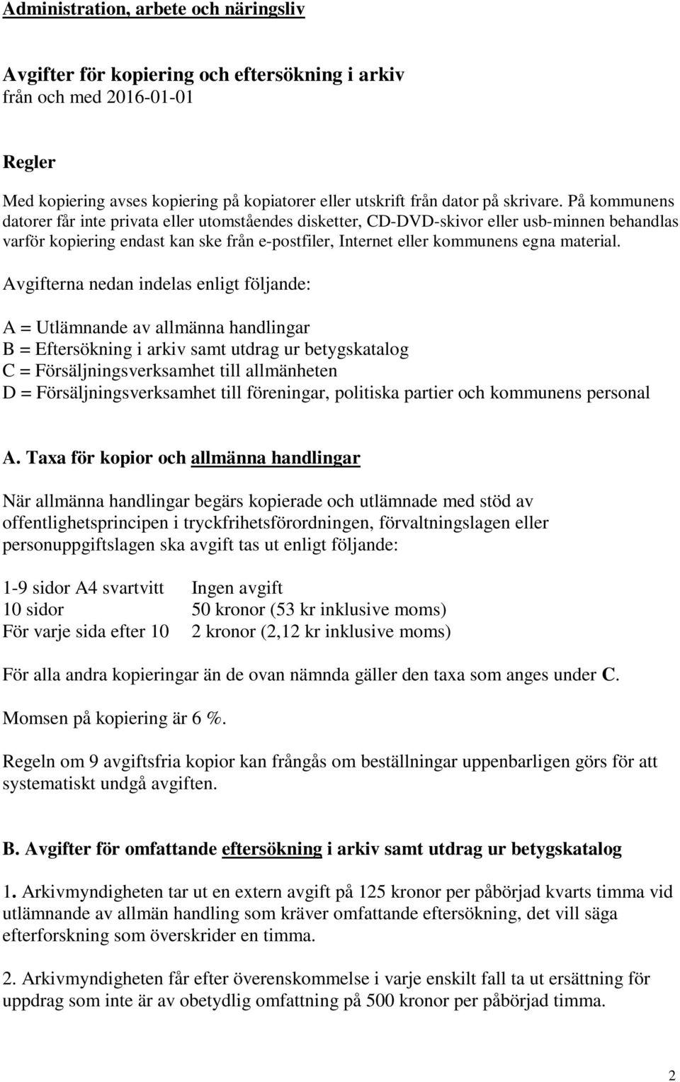 Avgifterna nedan indelas enligt följande: A = Utlämnande av allmänna handlingar B = Eftersökning i arkiv samt utdrag ur betygskatalog C = Försäljningsverksamhet till allmänheten D =