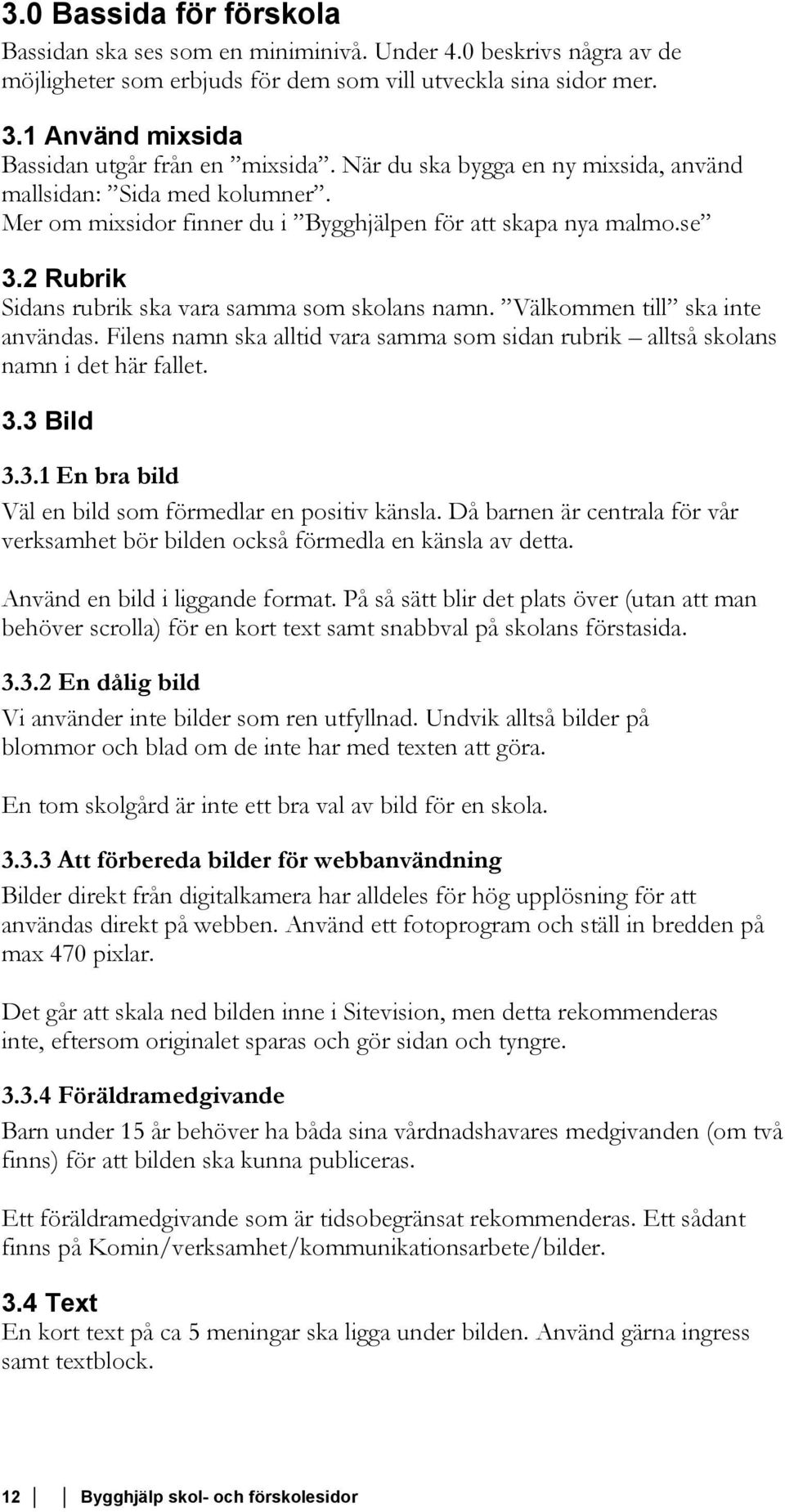 2 Rubrik Sidans rubrik ska vara samma som skolans namn. Välkommen till ska inte användas. Filens namn ska alltid vara samma som sidan rubrik alltså skolans namn i det här fallet. 3.