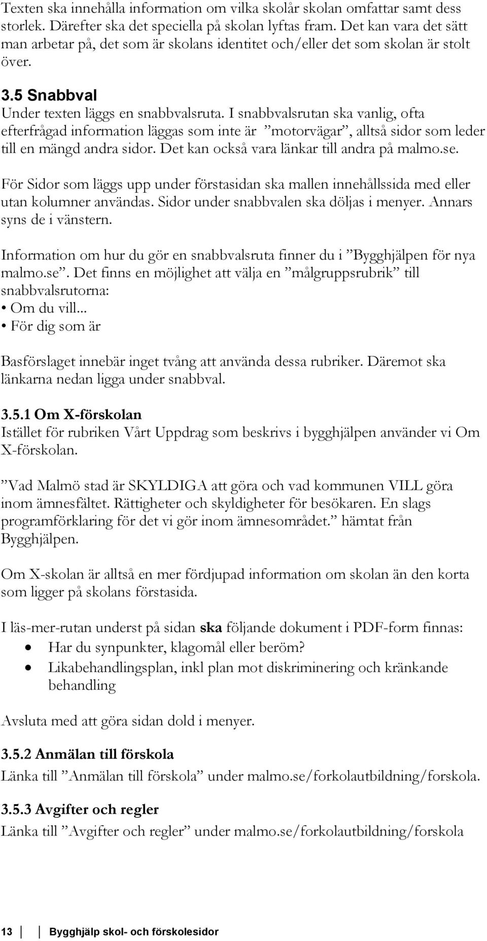 I snabbvalsrutan ska vanlig, ofta efterfrågad information läggas som inte är motorvägar, alltså sidor som leder till en mängd andra sidor. Det kan också vara länkar till andra på malmo.se.