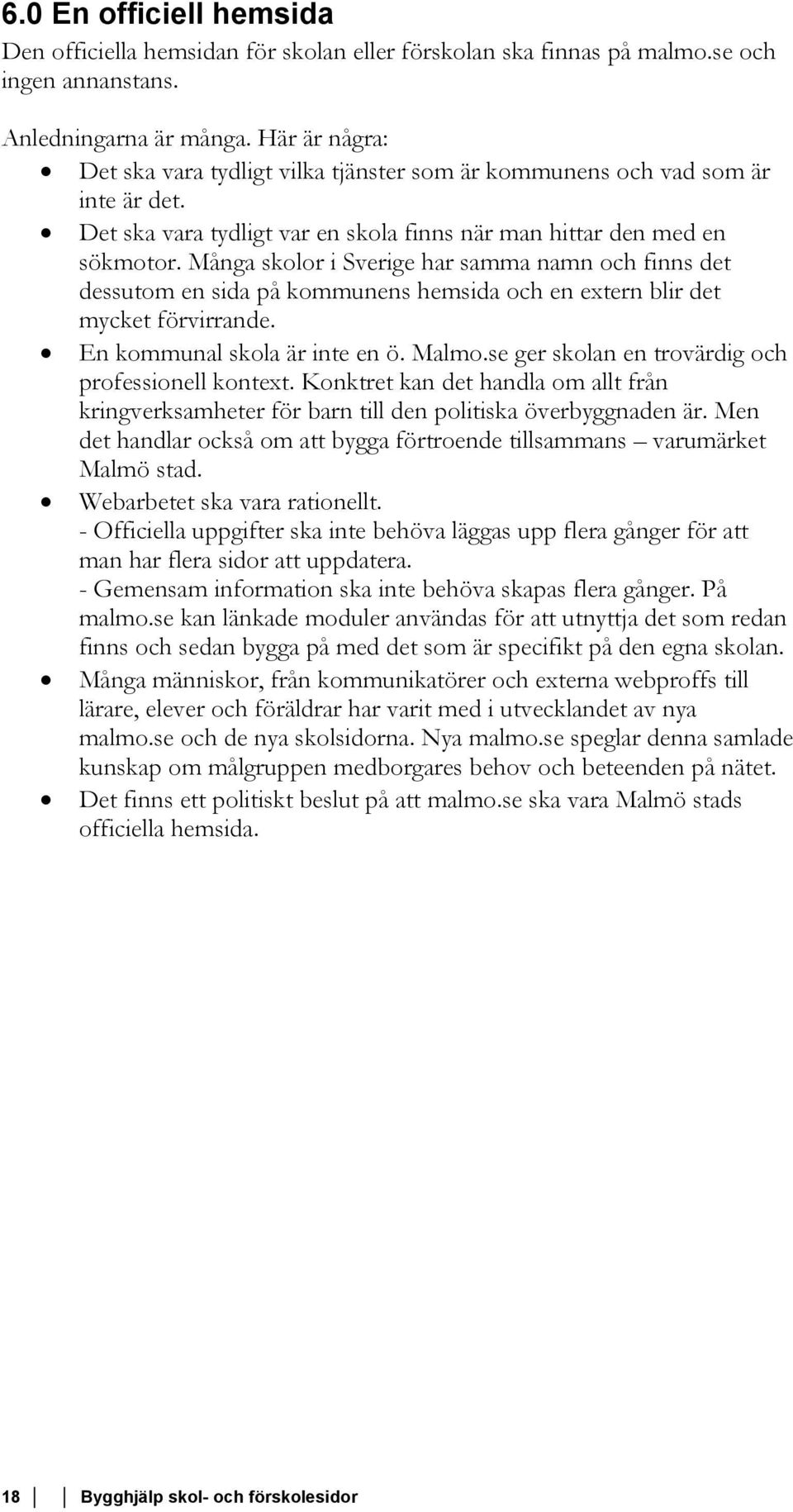 Många skolor i Sverige har samma namn och finns det dessutom en sida på kommunens hemsida och en extern blir det mycket förvirrande. En kommunal skola är inte en ö. Malmo.