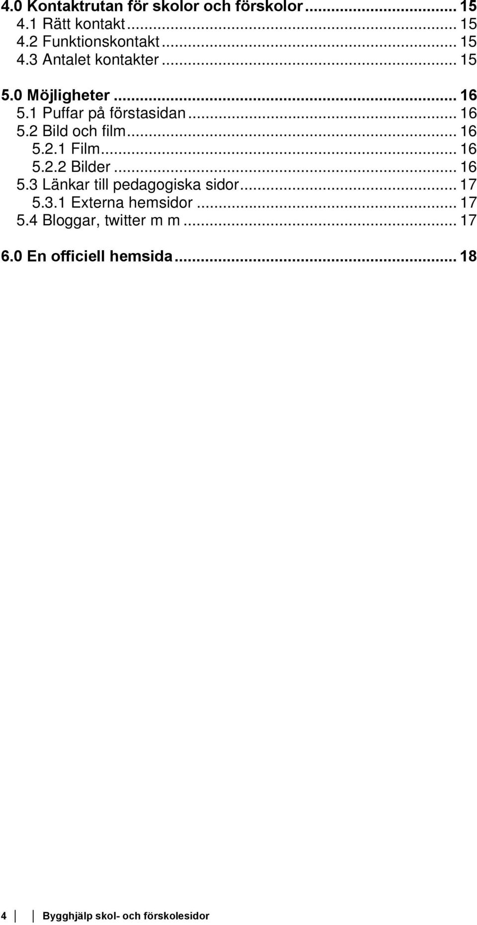 .. 16 5.3 Länkar till pedagogiska sidor... 17 5.3.1 Externa hemsidor... 17 5.4 Bloggar, twitter m m.