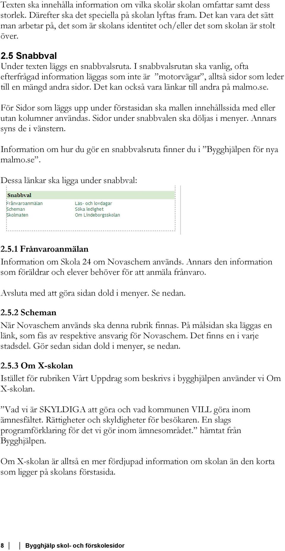 I snabbvalsrutan ska vanlig, ofta efterfrågad information läggas som inte är motorvägar, alltså sidor som leder till en mängd andra sidor. Det kan också vara länkar till andra på malmo.se.