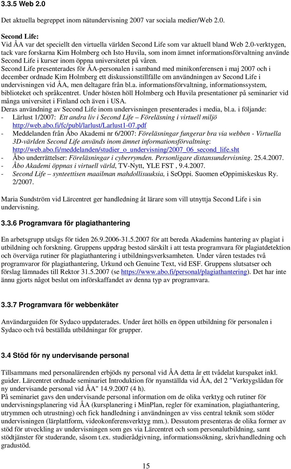 Second Life presenterades för ÅA-personalen i samband med minikonferensen i maj 2007 och i december ordnade Kim Holmberg ett diskussionstillfälle om användningen av Second Life i undervisningen vid