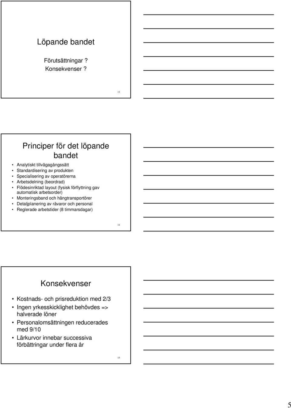 (beordrad) Flödesinriktad layout (fysisk förflyttning gav automatisk arbetsorder) Monteringsband och hängtransportörer Detaljplanering av råvaror