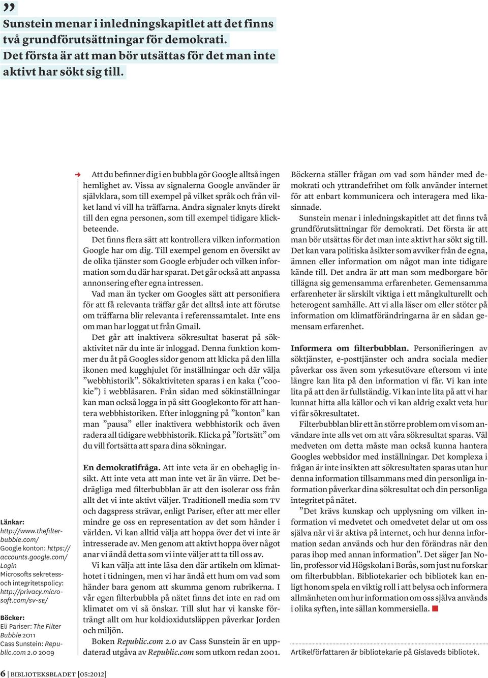 com/sv SE/ Böcker: Eli Pariser: The Filter Bubble 2011 Cass Sunstein: Republic.com 2.0 2009 Att du befinner dig i en bubbla gör Google alltså ingen hemlighet av.