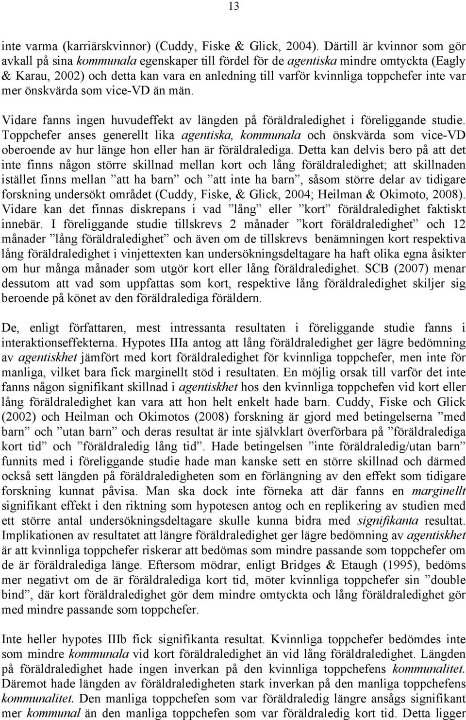 var mer önskvärda som vice-vd än män. Vidare fanns ingen huvudeffekt av längden på föräldraledighet i föreliggande studie.