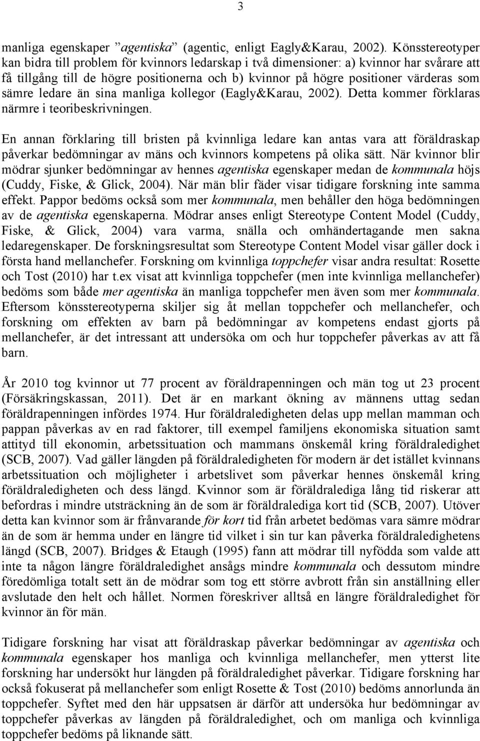 sämre ledare än sina manliga kollegor (Eagly&Karau, 2002). Detta kommer förklaras närmre i teoribeskrivningen.