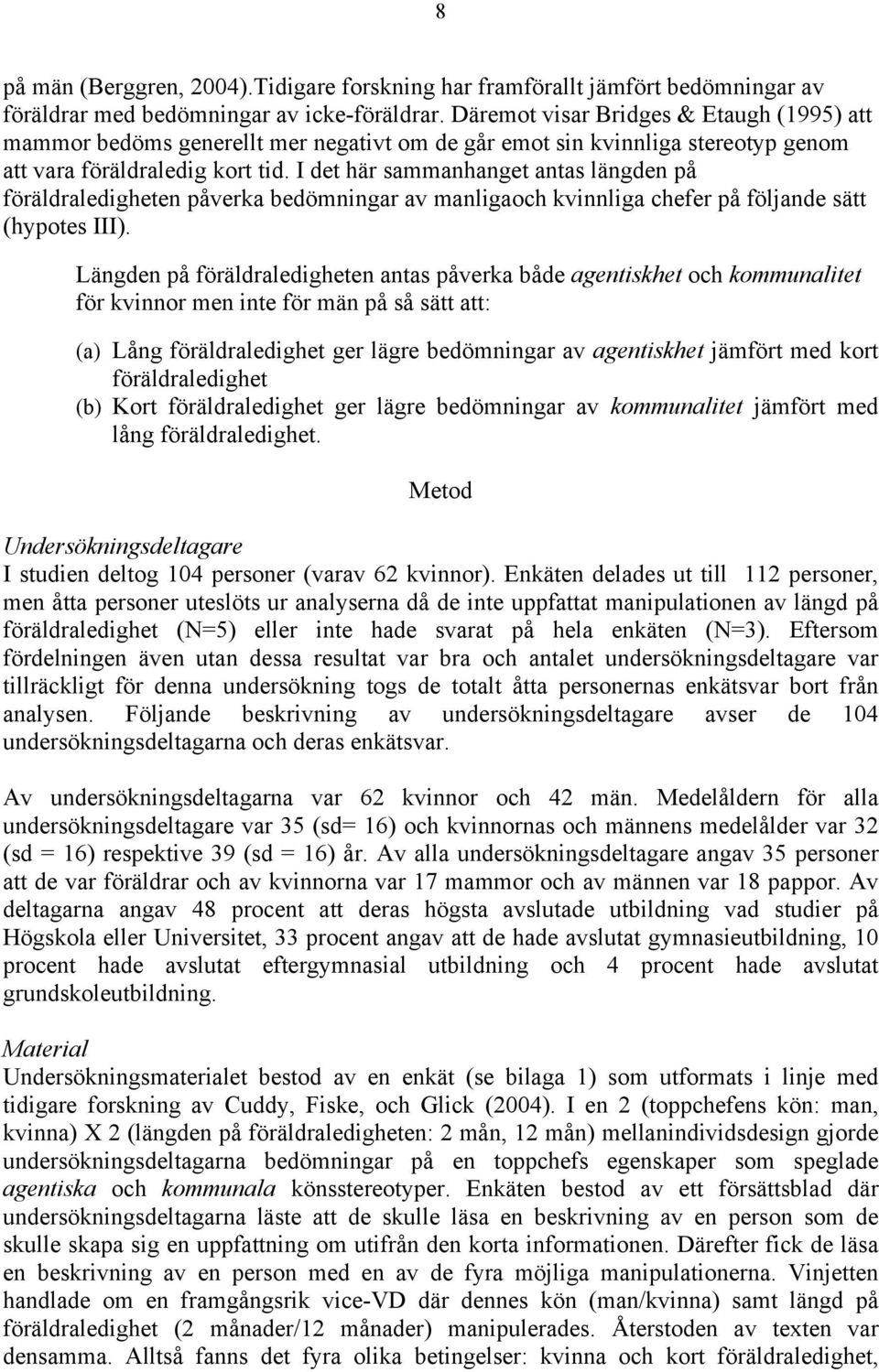 I det här sammanhanget antas längden på föräldraledigheten påverka bedömningar av manligaoch kvinnliga chefer på följande sätt (hypotes III).