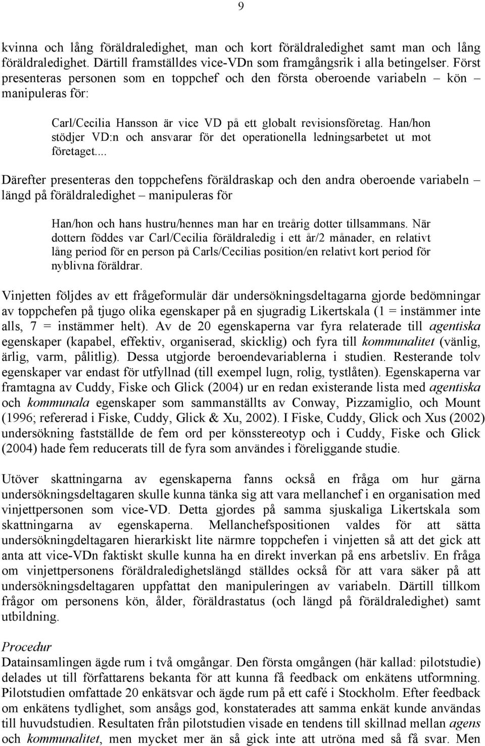 Han/hon stödjer VD:n och ansvarar för det operationella ledningsarbetet ut mot företaget.