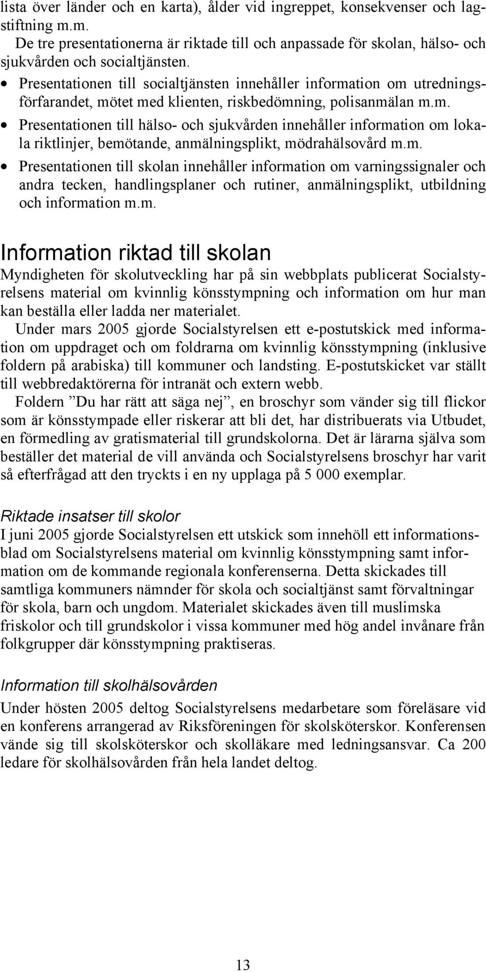 m. Presentationen till skolan innehåller information om varningssignaler och andra tecken, handlingsplaner och rutiner, anmälningsplikt, utbildning och information m.m. Information riktad till skolan