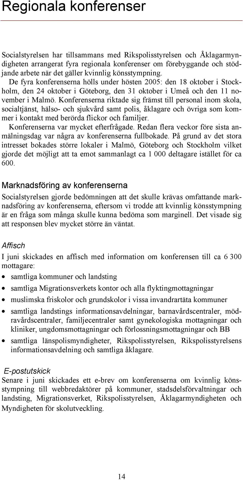 Konferenserna riktade sig främst till personal inom skola, socialtjänst, hälso- och sjukvård samt polis, åklagare och övriga som kommer i kontakt med berörda flickor och familjer.