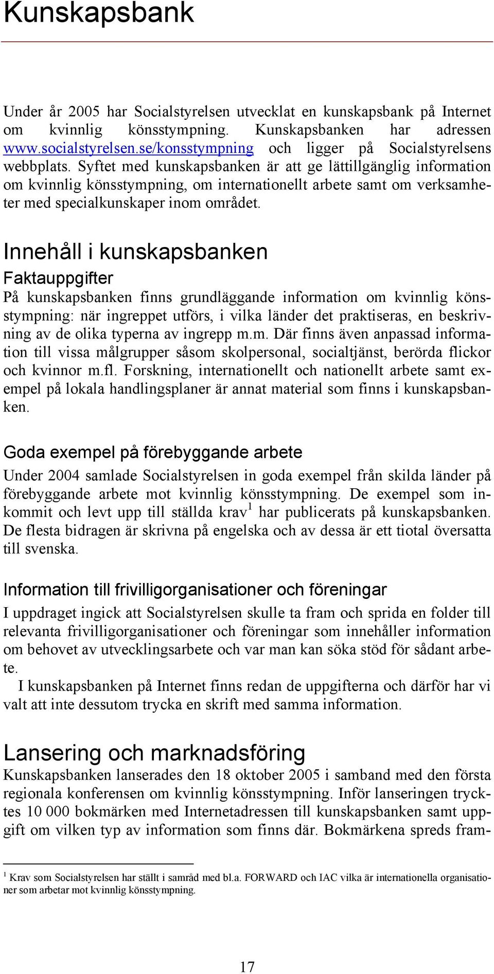 Syftet med kunskapsbanken är att ge lättillgänglig information om kvinnlig könsstympning, om internationellt arbete samt om verksamheter med specialkunskaper inom området.