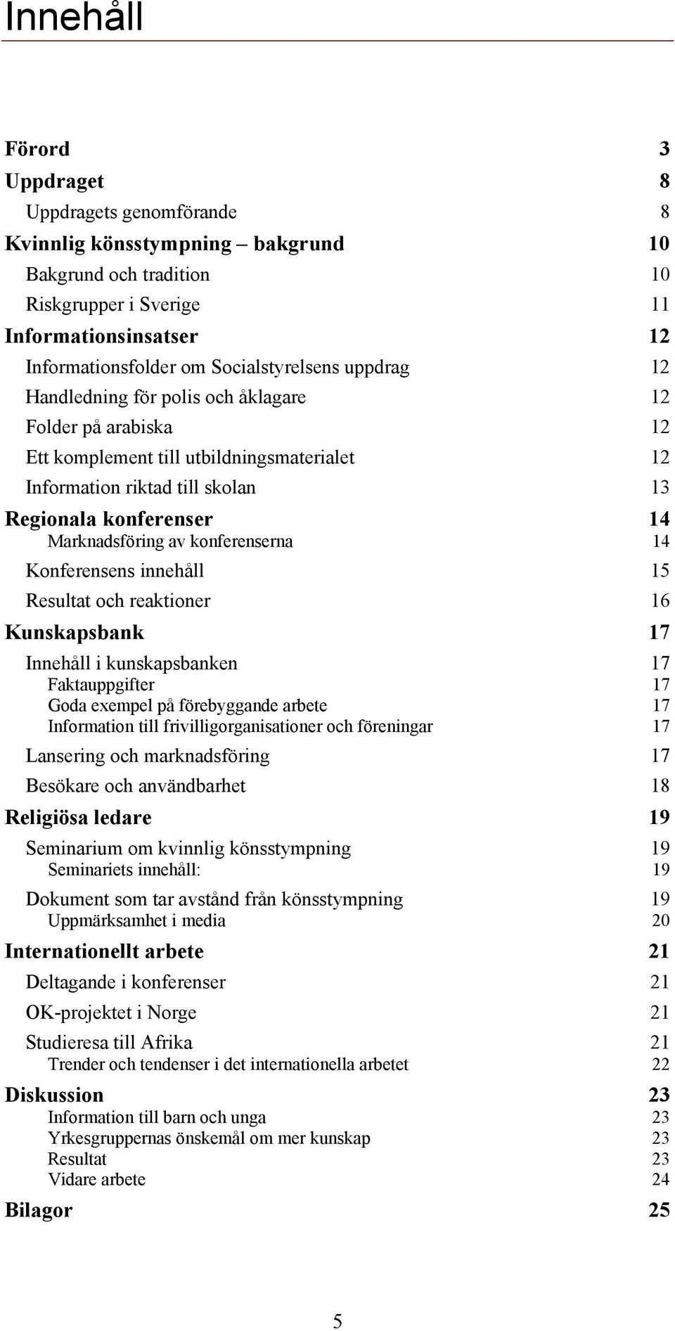 Marknadsföring av konferenserna 14 14 Konferensens innehåll 15 Resultat och reaktioner 16 Kunskapsbank 17 Innehåll i kunskapsbanken 17 Faktauppgifter 17 Goda exempel på förebyggande arbete 17