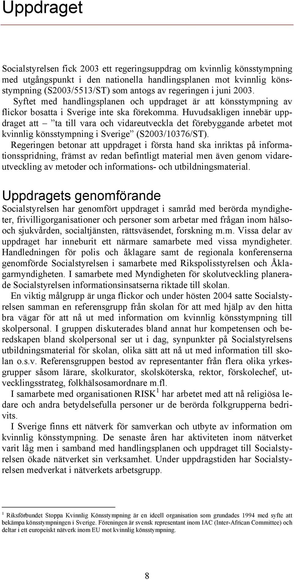 Huvudsakligen innebär uppdraget att ta till vara och vidareutveckla det förebyggande arbetet mot kvinnlig könsstympning i Sverige (S2003/10376/ST).