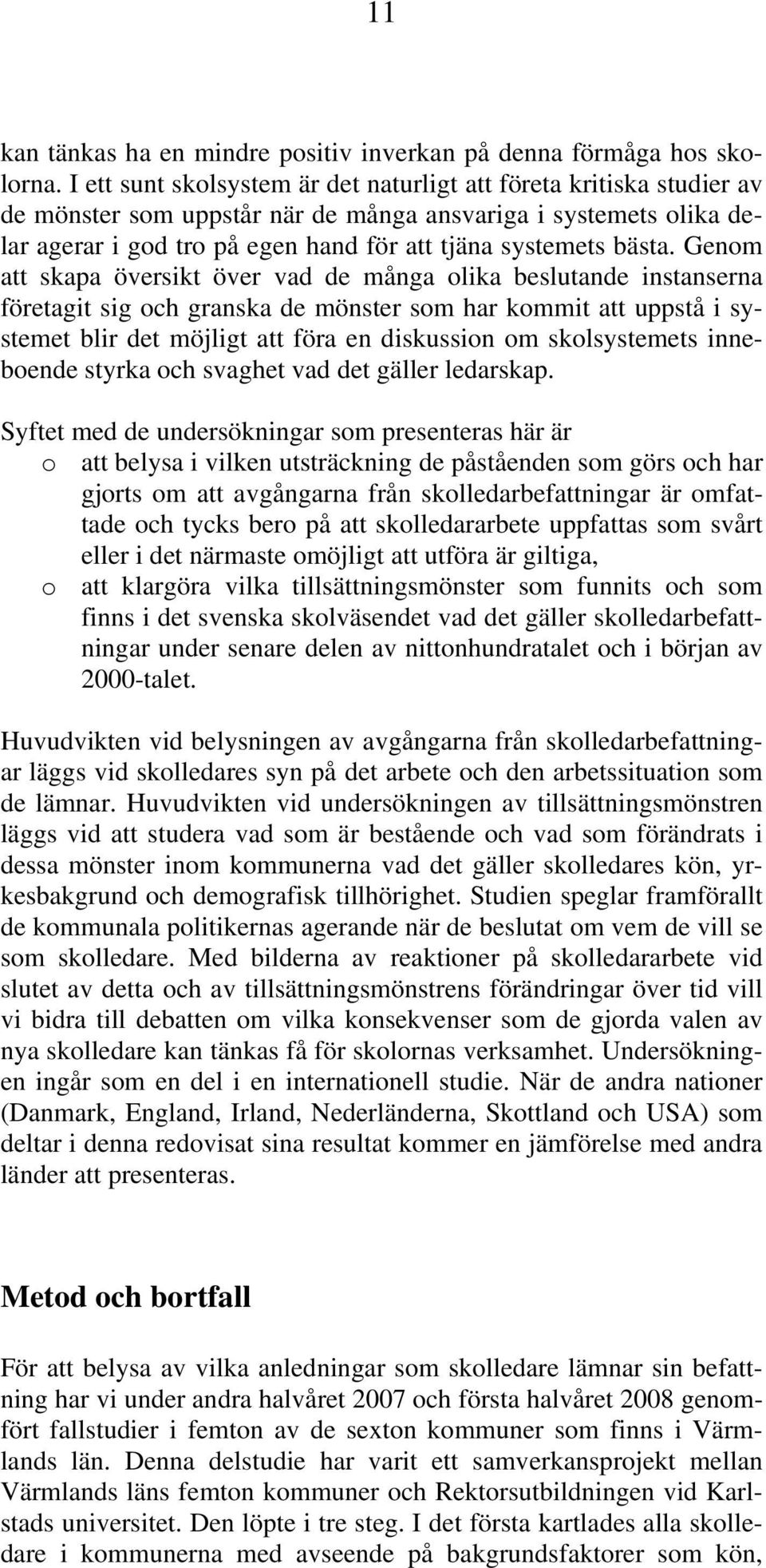 Genom att skapa översikt över vad de många olika beslutande instanserna företagit sig och granska de mönster som har kommit att uppstå i systemet blir det möjligt att föra en diskussion om