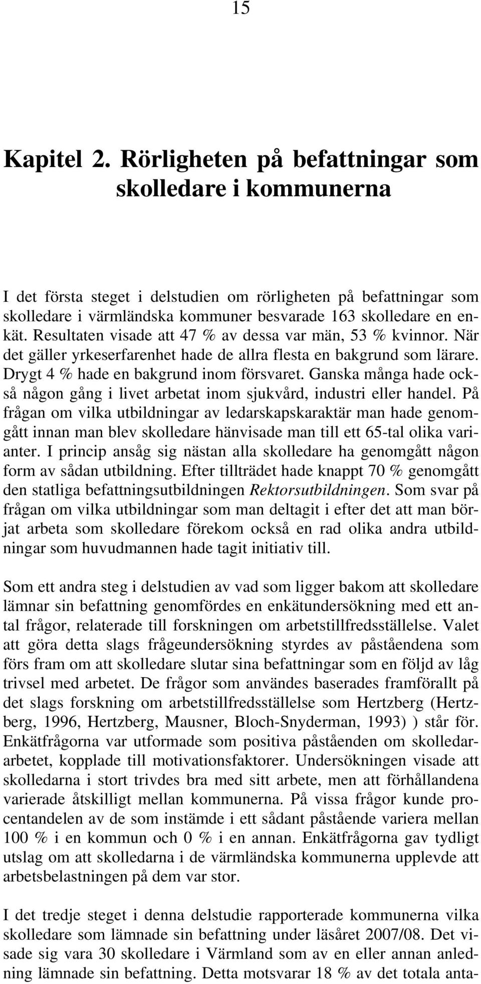 Resultaten visade att 47 % av dessa var män, 53 % kvinnor. När det gäller yrkeserfarenhet hade de allra flesta en bakgrund som lärare. Drygt 4 % hade en bakgrund inom försvaret.