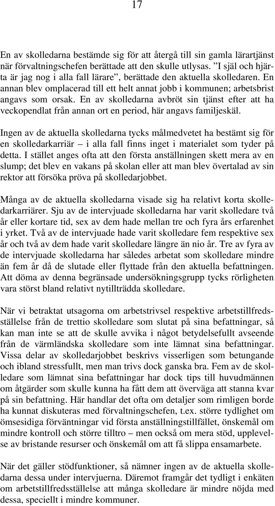 En av skolledarna avbröt sin tjänst efter att ha veckopendlat från annan ort en period, här angavs familjeskäl.