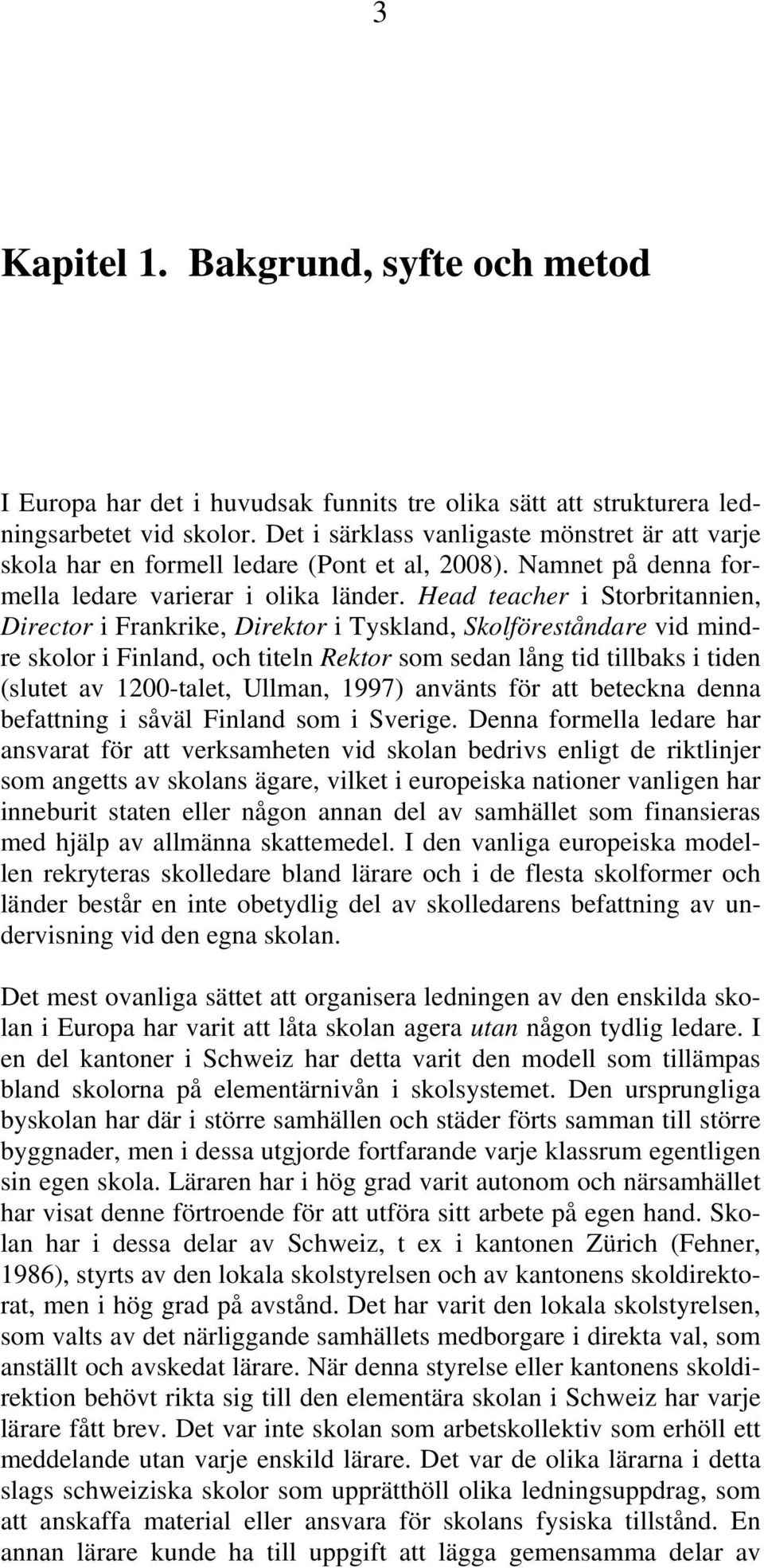 Head teacher i Storbritannien, Director i Frankrike, Direktor i Tyskland, Skolföreståndare vid mindre skolor i Finland, och titeln Rektor som sedan lång tid tillbaks i tiden (slutet av 1200-talet,