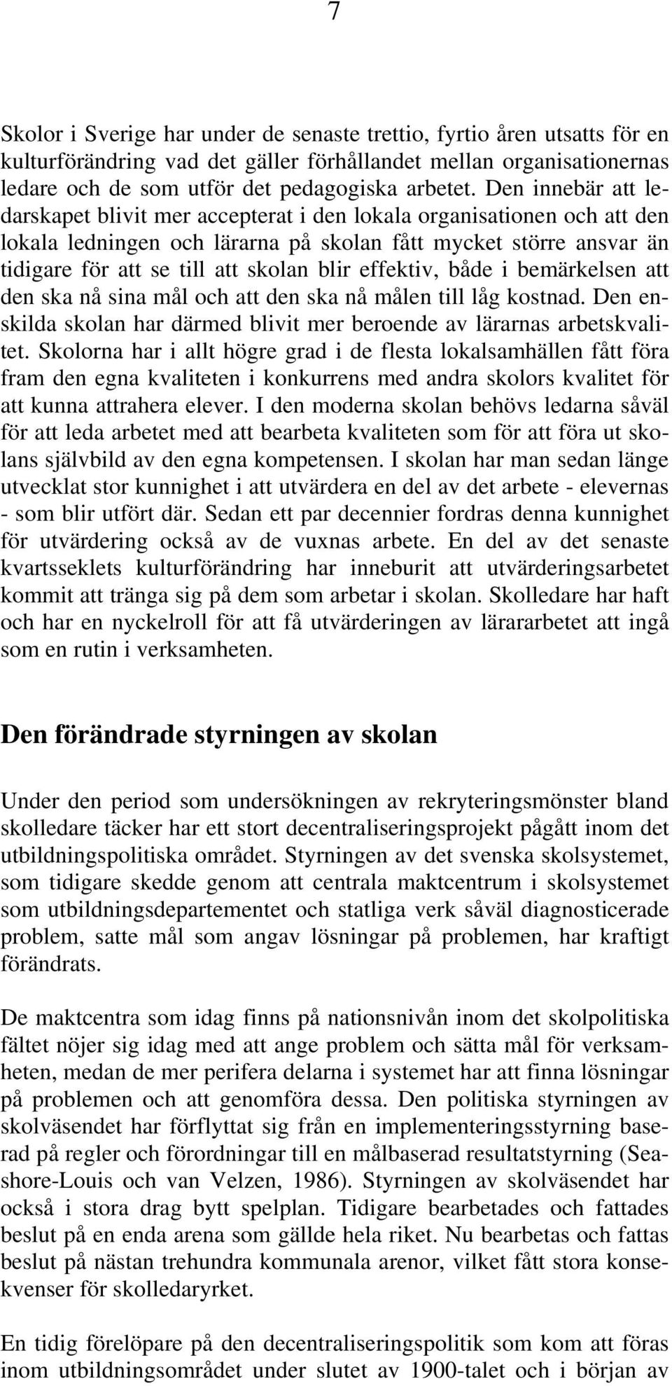 effektiv, både i bemärkelsen att den ska nå sina mål och att den ska nå målen till låg kostnad. Den enskilda skolan har därmed blivit mer beroende av lärarnas arbetskvalitet.