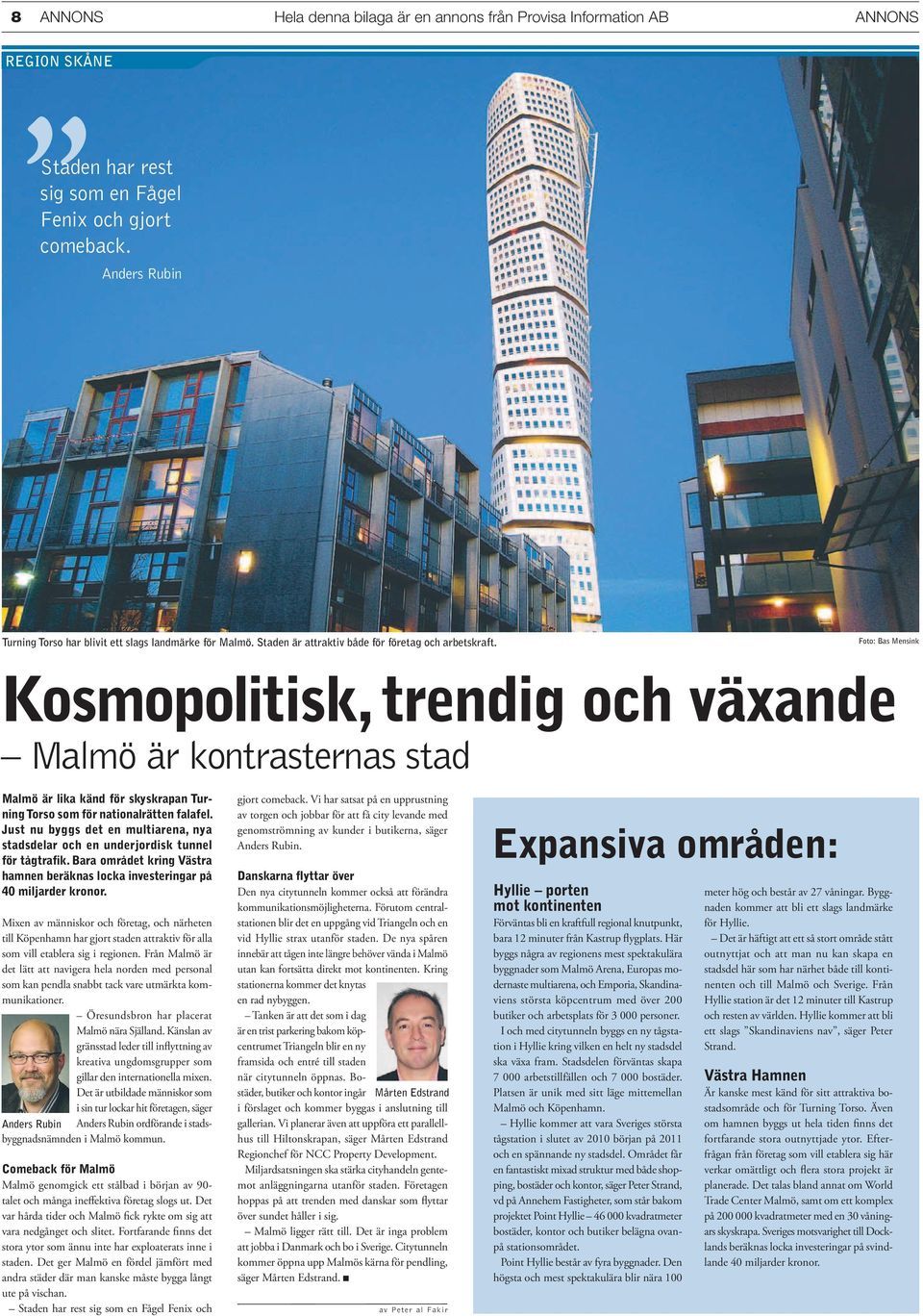 Foto: Bas Mensink Kosmopolitisk, trendig och växande Malmö är kontrasternas stad Malmö är lika känd för skyskrapan Turning Torso som för nationalrätten falafel.