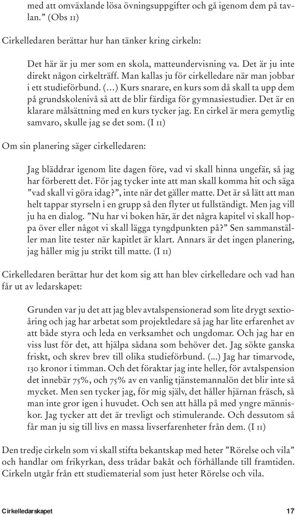 ( ) Kurs snarare, en kurs som då skall ta upp dem på grundskolenivå så att de blir färdiga för gymnasiestudier. Det är en klarare målsättning med en kurs tycker jag.