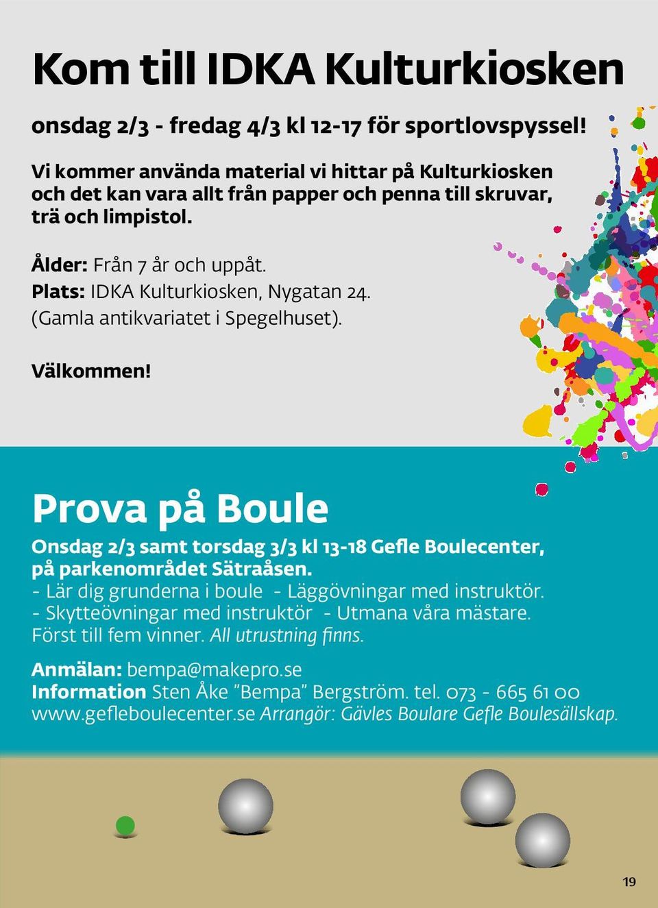 Plats: IDKA Kulturkiosken, Nygatan 24. (Gamla antikvariatet i Spegelhuset). Välkommen! Prova på Boule Onsdag 2/3 samt torsdag 3/3 kl 13-18 Gefle Boulecenter, på parkenområdet Sätraåsen.