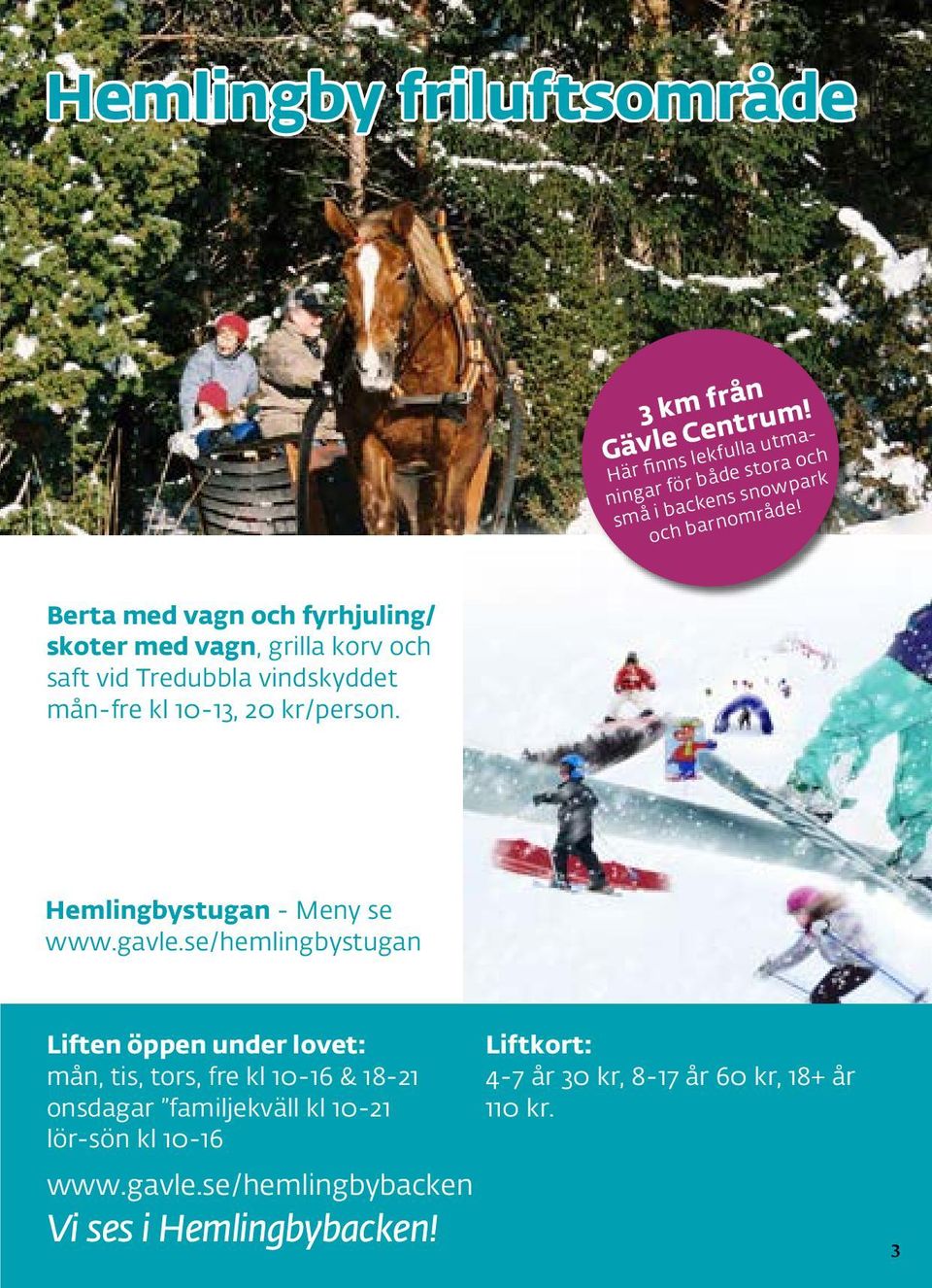 Berta med vagn och fyrhjuling/ skoter med vagn, grilla korv och saft vid Tredubbla vindskyddet mån-fre kl 10-13, 20 kr/person.