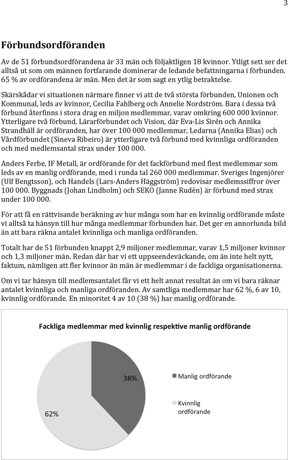 Skärskådar vi situationen närmare finner vi att de två största förbunden, Unionen och Kommunal, leds av kvinnor, Cecilia Fahlberg och Annelie Nordström.