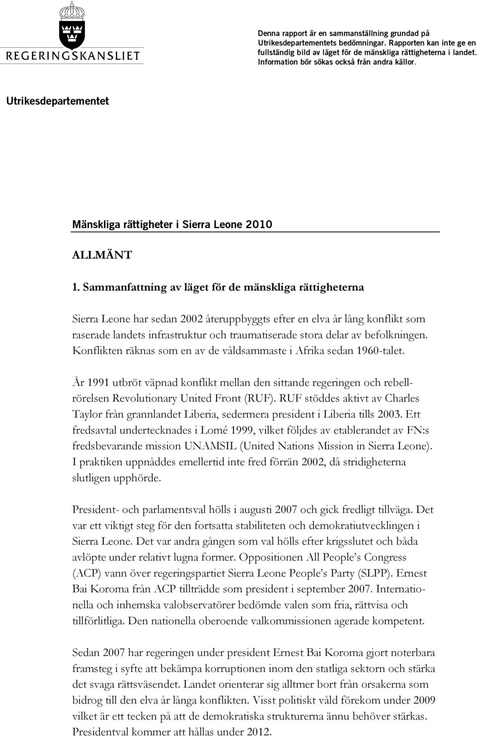 Sammanfattning av läget för de mänskliga rättigheterna Sierra Leone har sedan 2002 återuppbyggts efter en elva år lång konflikt som raserade landets infrastruktur och traumatiserade stora delar av