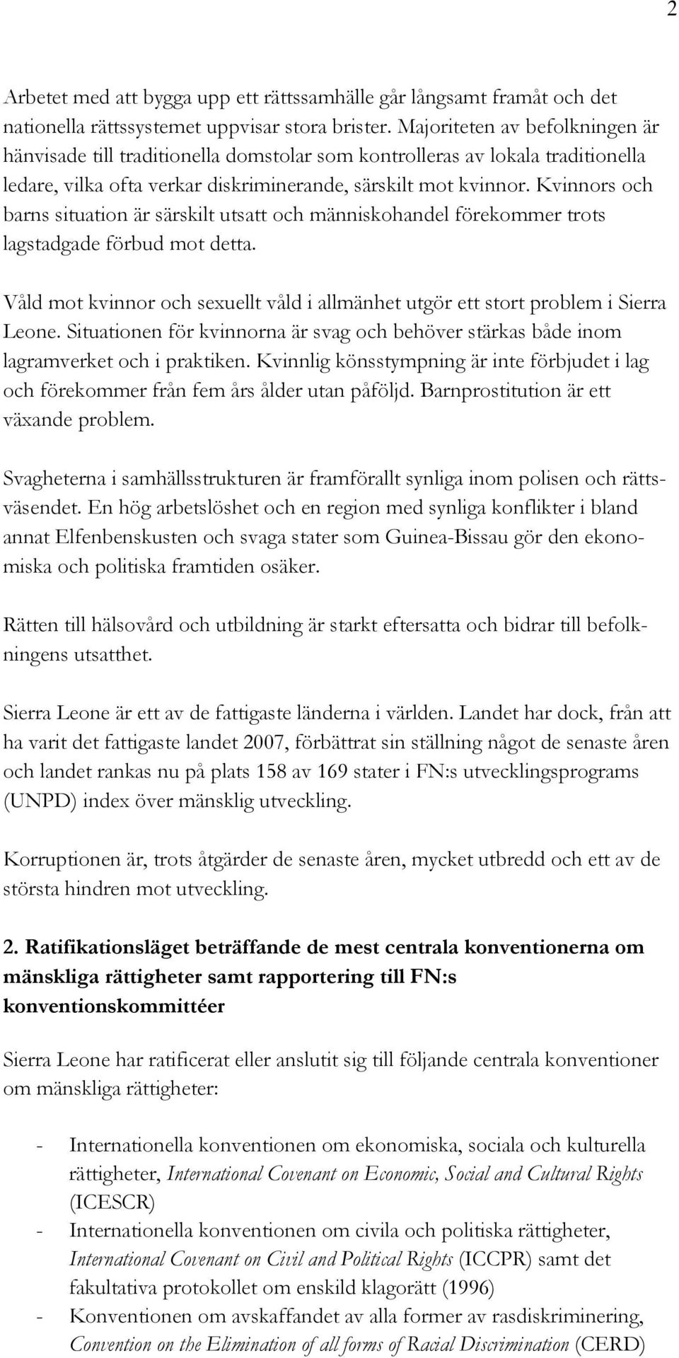 Kvinnors och barns situation är särskilt utsatt och människohandel förekommer trots lagstadgade förbud mot detta. Våld mot kvinnor och sexuellt våld i allmänhet utgör ett stort problem i Sierra Leone.