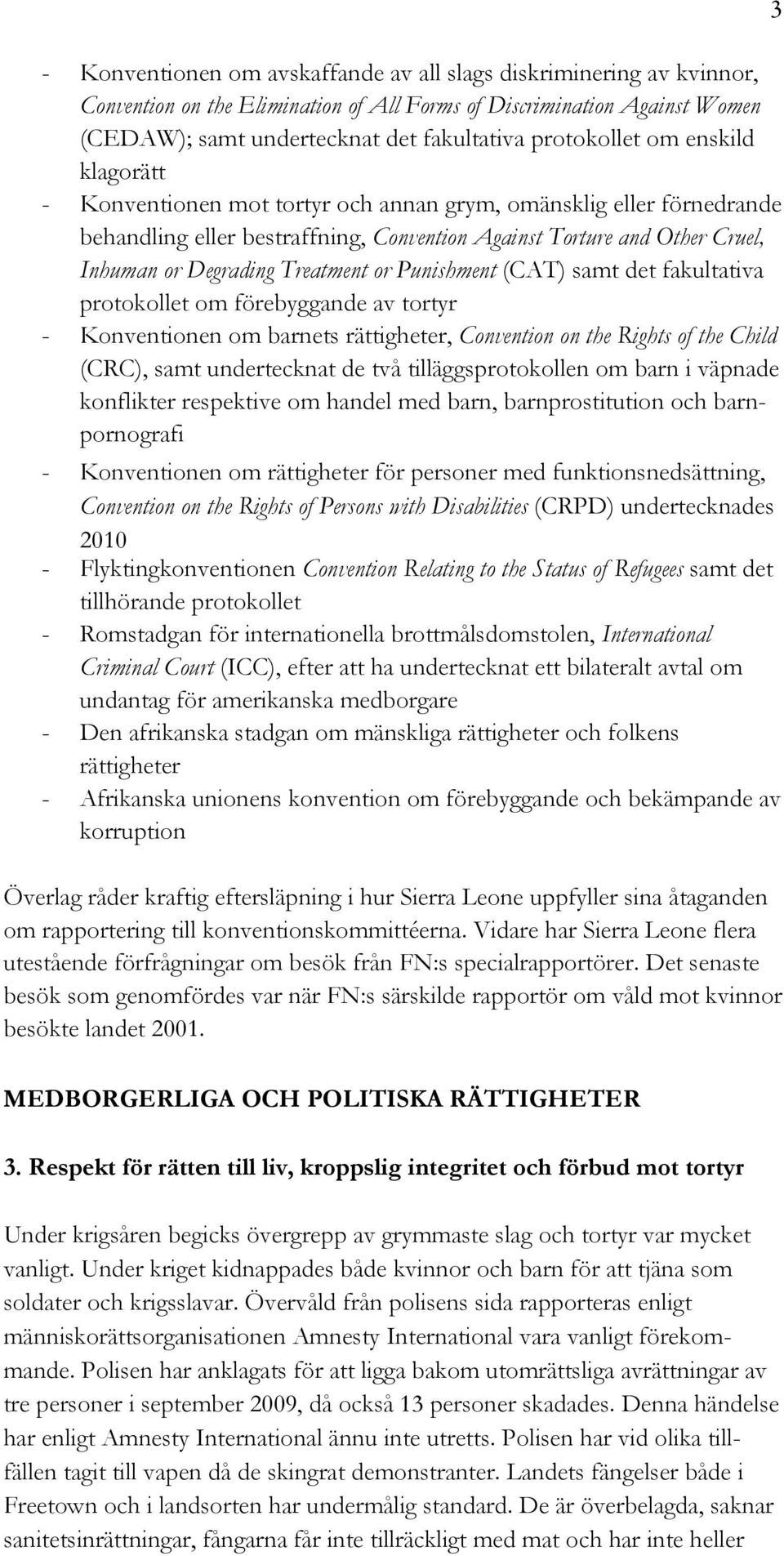 Punishment (CAT) samt det fakultativa protokollet om förebyggande av tortyr - Konventionen om barnets rättigheter, Convention on the Rights of the Child (CRC), samt undertecknat de två