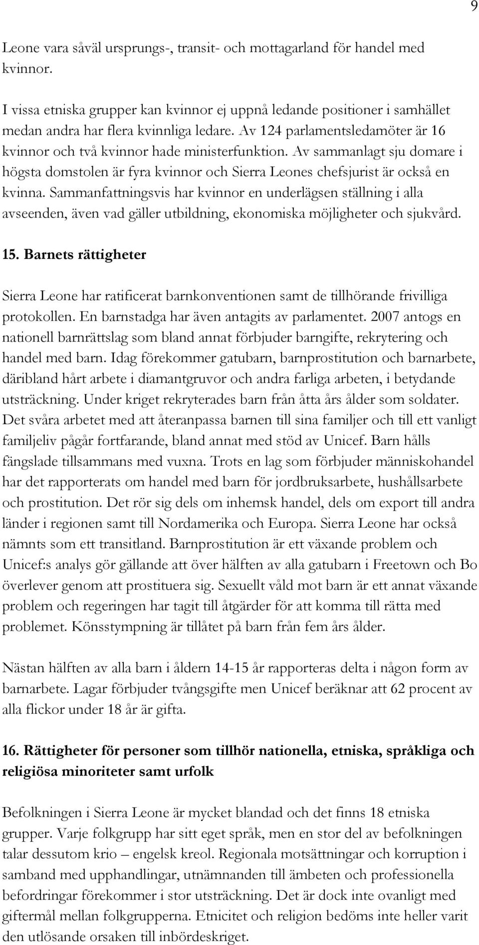 Sammanfattningsvis har kvinnor en underlägsen ställning i alla avseenden, även vad gäller utbildning, ekonomiska möjligheter och sjukvård. 15.